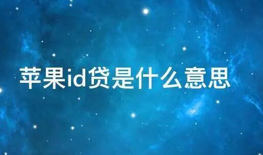 苹果ID贷是什么意思(流程攻略)
